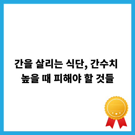 간을 살리는 식단, 간수치 높을 때 피해야 할 것들