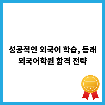 성공적인 외국어 학습, 동래외국어학원 합격 전략