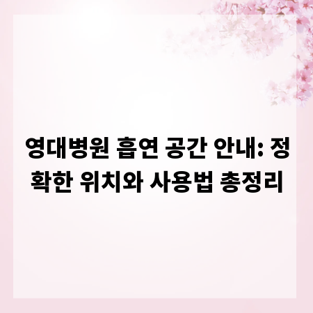 영대병원 흡연 공간 안내: 정확한 위치와 사용법 총정리