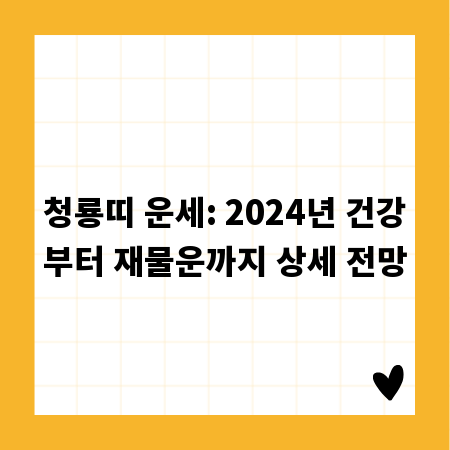 청룡띠 운세: 2024년 건강부터 재물운까지 상세 전망