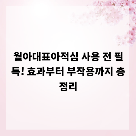 월아대표아적심 사용 전 필독! 효과부터 부작용까지 총정리