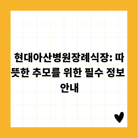 현대아산병원장례식장: 따뜻한 추모를 위한 필수 정보 안내