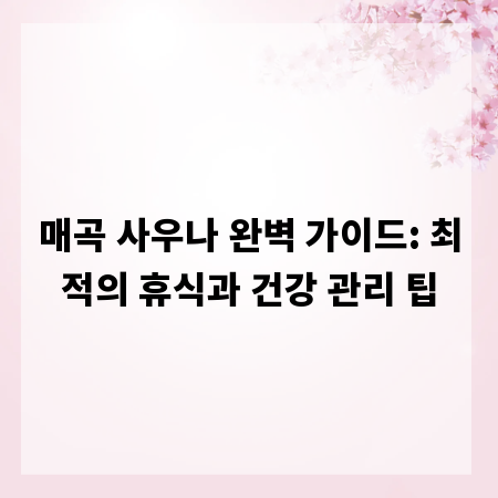 매곡 사우나 완벽 가이드: 최적의 휴식과 건강 관리 팁