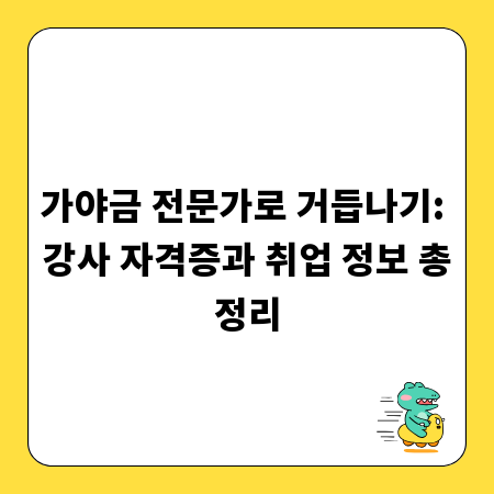 가야금 전문가로 거듭나기: 강사 자격증과 취업 정보 총정리