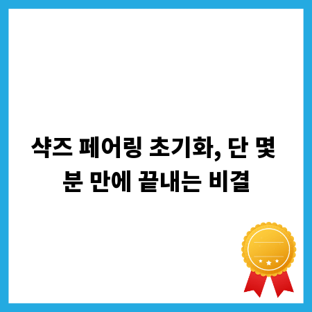샥즈 페어링 초기화, 단 몇 분 만에 끝내는 비결