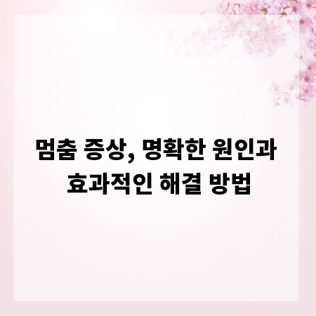 멈춤 증상, 명확한 원인과 효과적인 해결 방법