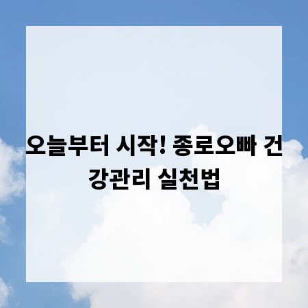 오늘부터 시작! 종로오빠 건강관리 실천법