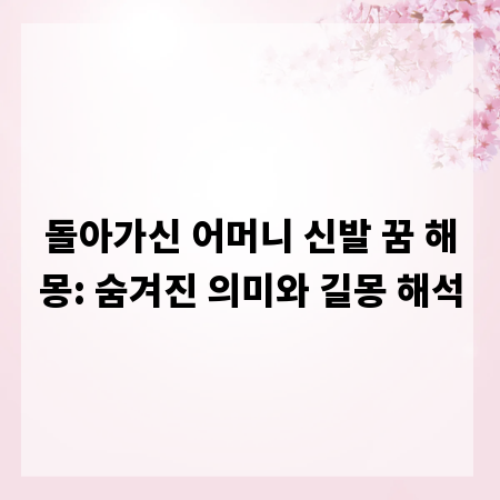 돌아가신 어머니 신발 꿈 해몽: 숨겨진 의미와 길몽 해석