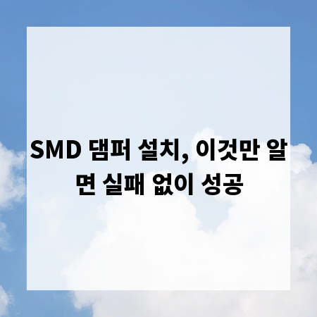 SMD 댐퍼 설치, 이것만 알면 실패 없이 성공