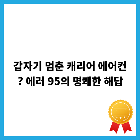 갑자기 멈춘 캐리어 에어컨? 에러 95의 명쾌한 해답