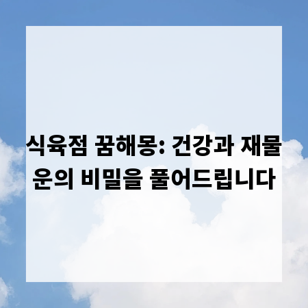 식육점 꿈해몽: 건강과 재물운의 비밀을 풀어드립니다