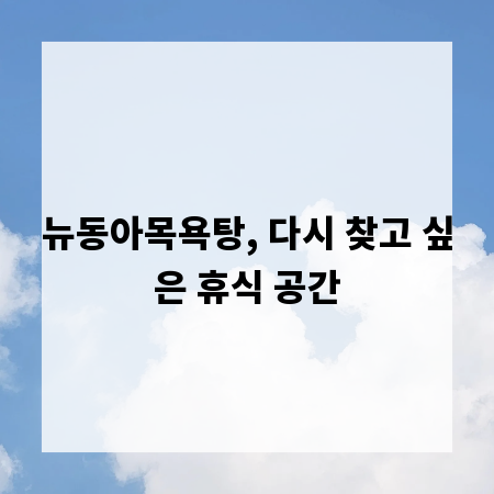 뉴동아목욕탕, 다시 찾고 싶은 휴식 공간