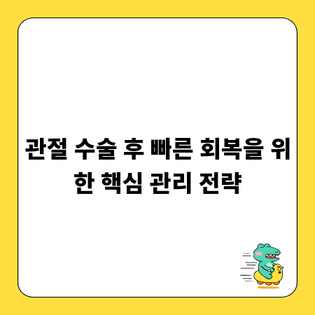 관절 수술 후 빠른 회복을 위한 핵심 관리 전략