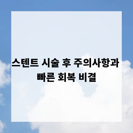 스텐트 시술 후 주의사항과 빠른 회복 비결