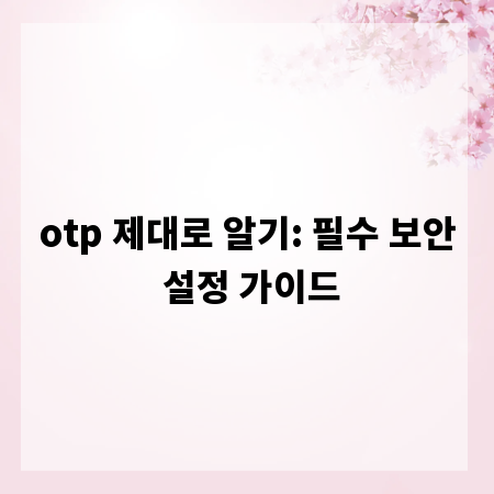 otp 제대로 알기: 필수 보안 설정 가이드