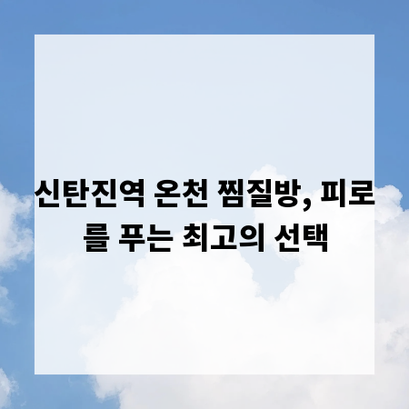 신탄진역 온천 찜질방, 피로를 푸는 최고의 선택