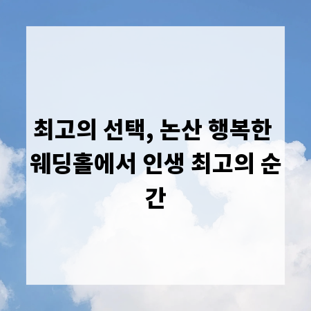 최고의 선택, 논산 행복한 웨딩홀에서 인생 최고의 순간