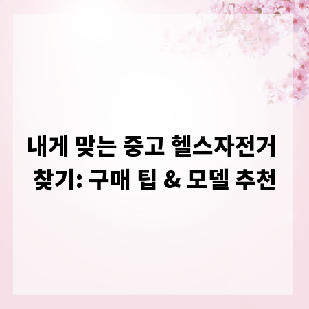 내게 맞는 중고 헬스자전거 찾기: 구매 팁 & 모델 추천