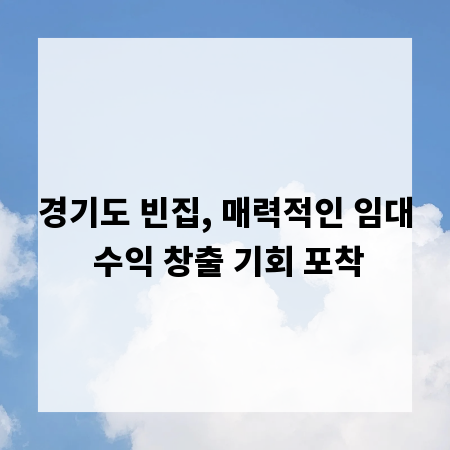 경기도 빈집, 매력적인 임대 수익 창출 기회 포착