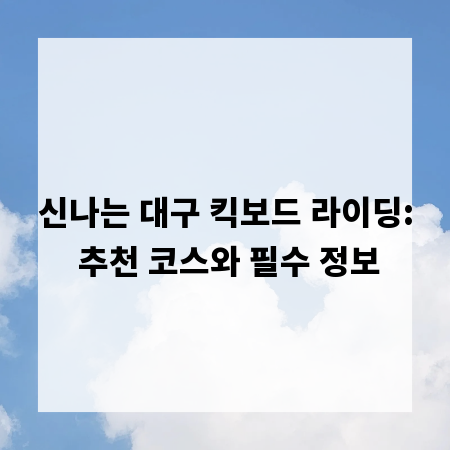 신나는 대구 킥보드 라이딩: 추천 코스와 필수 정보