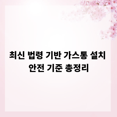 최신 법령 기반 가스통 설치 안전 기준 총정리