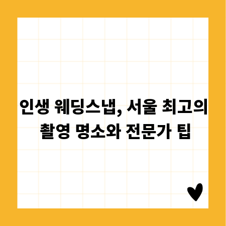 인생 웨딩스냅, 서울 최고의 촬영 명소와 전문가 팁
