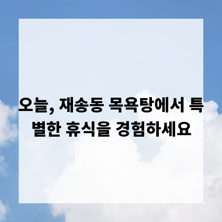 오늘, 재송동 목욕탕에서 특별한 휴식을 경험하세요