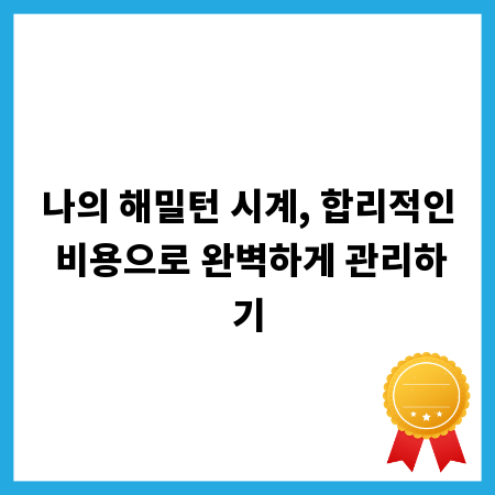 나의 해밀턴 시계, 합리적인 비용으로 완벽하게 관리하기