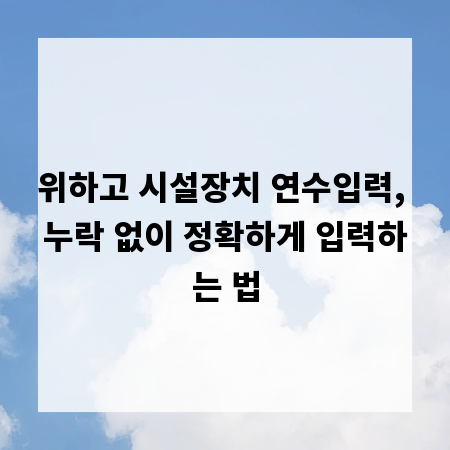 위하고 시설장치 연수입력, 누락 없이 정확하게 입력하는 법