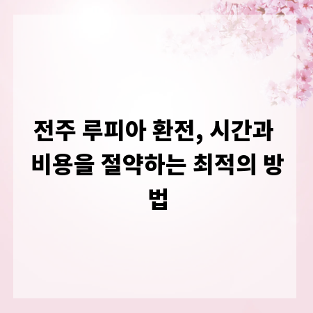 전주 루피아 환전, 시간과 비용을 절약하는 최적의 방법