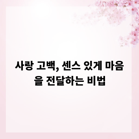 사랑 고백, 센스 있게 마음을 전달하는 비법