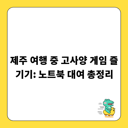 제주 여행 중 고사양 게임 즐기기: 노트북 대여 총정리