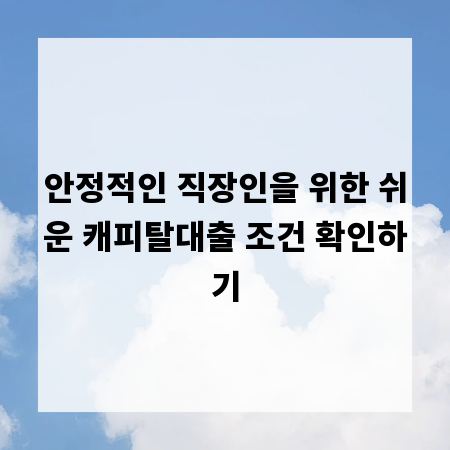 안정적인 직장인을 위한 쉬운 캐피탈대출 조건 확인하기