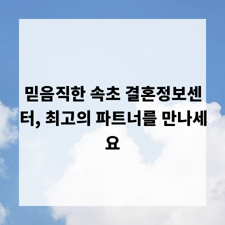 믿음직한 속초 결혼정보센터, 최고의 파트너를 만나세요