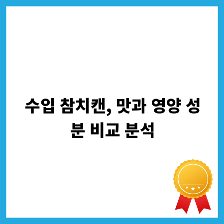 수입 참치캔, 맛과 영양 성분 비교 분석