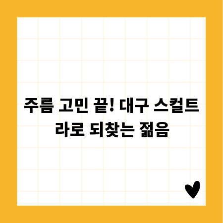 주름 고민 끝! 대구 스컬트라로 되찾는 젊음