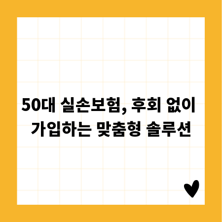 50대 실손보험, 후회 없이 가입하는 맞춤형 솔루션