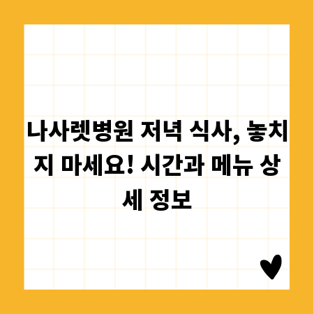 나사렛병원 저녁 식사, 놓치지 마세요! 시간과 메뉴 상세 정보