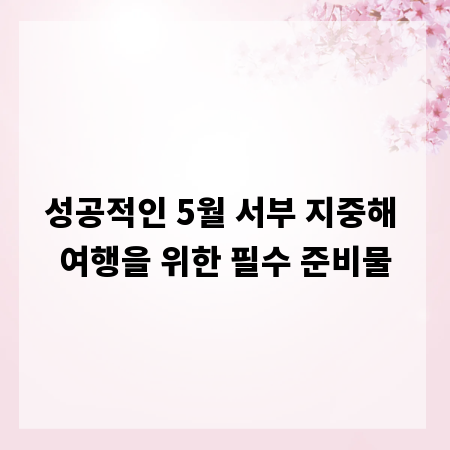 성공적인 5월 서부 지중해 여행을 위한 필수 준비물