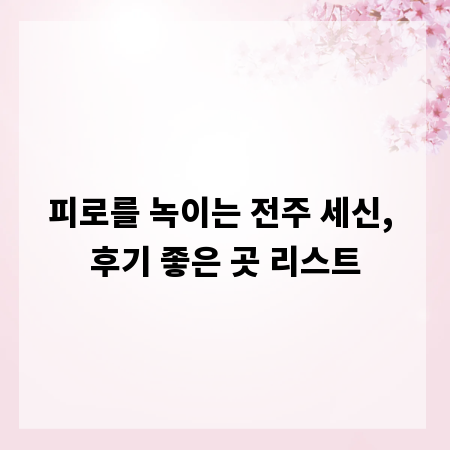 피로를 녹이는 전주 세신, 후기 좋은 곳 리스트