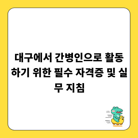 대구에서 간병인으로 활동하기 위한 필수 자격증 및 실무 지침