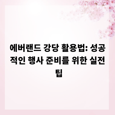 에버랜드 강당 활용법: 성공적인 행사 준비를 위한 실전 팁