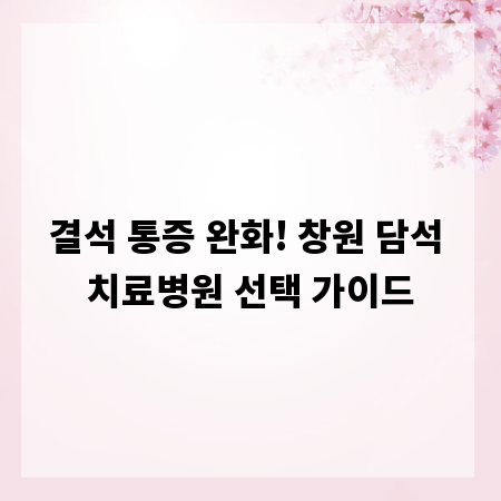 결석 통증 완화! 창원 담석 치료병원 선택 가이드
