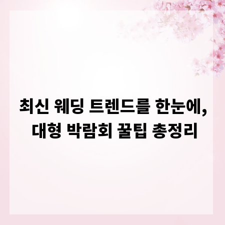 최신 웨딩 트렌드를 한눈에, 대형 박람회 꿀팁 총정리