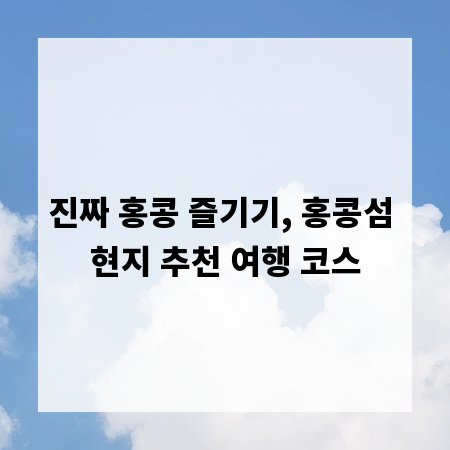 진짜 홍콩 즐기기, 홍콩섬 현지 추천 여행 코스