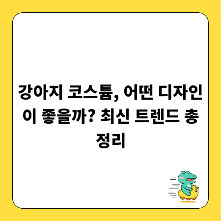 강아지 코스튬, 어떤 디자인이 좋을까? 최신 트렌드 총정리