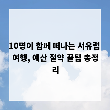10명이 함께 떠나는 서유럽 여행, 예산 절약 꿀팁 총정리