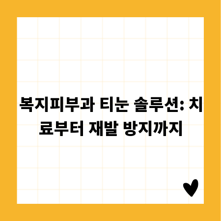 복지피부과 티눈 솔루션: 치료부터 재발 방지까지