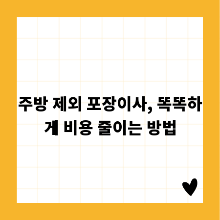 주방 제외 포장이사, 똑똑하게 비용 줄이는 방법