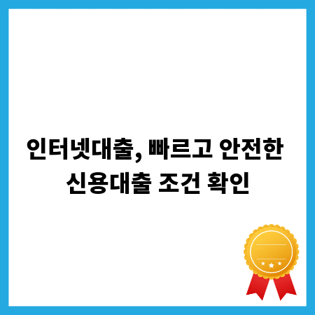 인터넷대출, 빠르고 안전한 신용대출 조건 확인